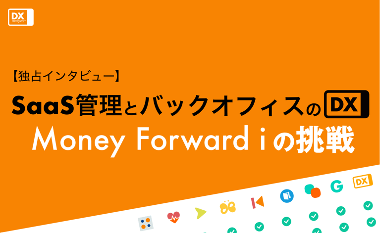 【特別インタビュー】SaaS管理とバックオフィスのDX －Money Forwardｉの挑戦